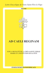 Ad caeli reginam : sur la royauté de la très sainte Vierge Marie et l'institution de sa fête : lettre encyclique de notre Saint-Père le pape Pie XII - Pie 12