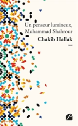Un penseur lumineux, Muhammad Shahrour - Chakib Hallak