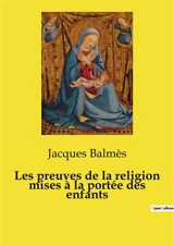 Les preuves de la religion mises à la portée des enfants - Balmès, Jacques