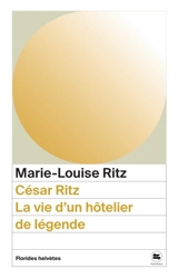 César Ritz : la vie d'un hôtelier de légende - Marie-Louise Ritz