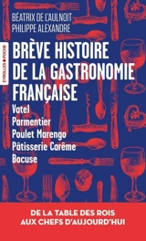 Brève histoire de la gastronomie française : de la table des rois aux chefs d'aujourd'hui : Vatel, parmentier, poulet Marengo, pâtisserie Carême, Bocuse - Béatrix de L'Aulnoit