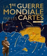 La 1re Guerre mondiale par les cartes - Didier Chirat