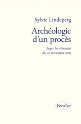 Archéologie d'un procès : juger les attentats du 13 novembre 2015 - Sylvie Lindeperg