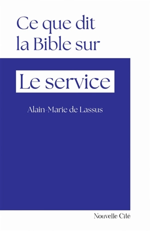 Ce que dit la Bible sur le service - Alain-Marie de Lassus