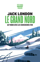 Le Grand Nord : au Yukon avec les chercheurs d'or - Jack London