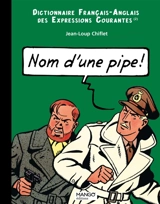 Nom d'une pipe ! : dictionnaire français-anglais des expressions courantes. Name of a pipe ! : English-French dictionary of running idioms - Jean-Loup Chiflet