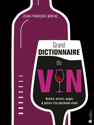 Grand dictionnaire du vin : histoire, terroirs, usages & plaisirs d'un patrimoine vivant - Jean-François Miniac