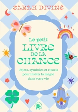 Le petit livre de la chance : objets, symboles et rituels pour inviter la magie dans votre vie - Sarah Diviné