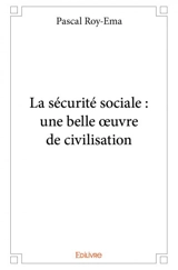 La sécurité sociale : une belle œuvre de civilisation - Pascal Dieudonné Roy-Ema