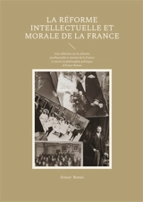 La Réforme intellectuelle et morale de la France : Une réflexion sur la réforme intellectuelle et morale de la France à travers la philosophie politique d'Ernest Renan - Ernest Renan
