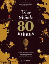 Le tour du monde en 80 bières : un livre de voyage à siroter, des trappistes belges aux IPA californiennes - Jules Gaubert-Turpin