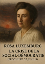 La crise de la social-démocratie (Brochure de Junius) : Analyse révolutionnaire de la guerre mondiale, critique de la social-démocratie et appel au prolétariat - Rosa Luxemburg