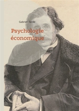 Psychologie économique : La sociologie et l'économie politique sous la loupe de Gabriel Tarde - Gabriel Tarde