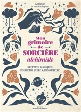 Mon grimoire de sorcière alchimiste : recettes magiques pour être belle & immortelle - Moune