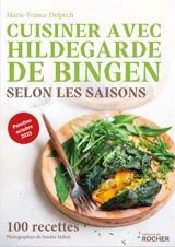 Cuisiner avec Hildegarde de Bingen selon les saisons : 100 recettes - Marie-France Delpech