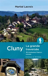 Cluny : la grande traversée : 38 itinéraires franco-suisses - Martial Lacroix
