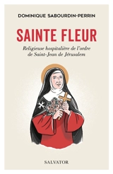 Sainte Fleur : religieuse hospitalière de l'ordre de Saint-Jean de Jérusalem - Dominique Sabourdin-Perrin