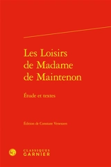 Les loisirs de Madame de Maintenon : étude et textes - Françoise d'Aubigné marquise de Maintenon