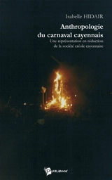 Anthropologie du carnaval cayennais : Une représentation en réduction de la société créole cayennaise - Isabelle Hidair