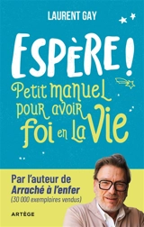 Espère ! : petit manuel pour avoir foi en la vie - Laurent Gay