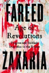 Age of Revolutions : Progress and Backlash from 1600 to the Present - Fareed Zakaria