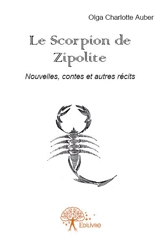 Le scorpion de zipolite : Nouvelles, contes et autres récits - Olga Charlotte Auber