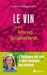 Le vin un peu, beaucoup, passionnément... : l'histoire du vin à lire comme un roman - Laure Gasparotto