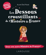 Les dessous croustillants de l'histoire de France : osez une autre histoire de France ! - Alain Dag'Naud
