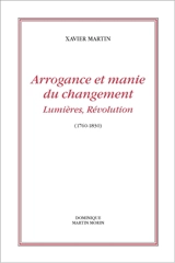 Arrogance et manie du changement : Lumières, Révolution (1760-1830) - Xavier Martin