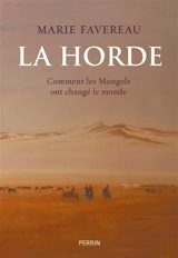 La horde : comment les Mongols ont changé le monde - Marie Favereau