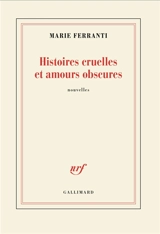 Histoires cruelles et amours obscures - Marie Ferranti