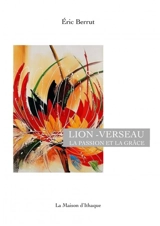 LION-VERSEAU, LA PASSION ET LA GRACE - Eric Berrut