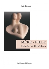 MERE-FILLE, Le mythe de Déméter - Eric Berrut