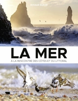 La mer : à la rencontre des côtes et du littoral - Arnaud Guérin