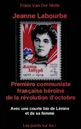 Jeanne Labourbe : première communiste française héroïne de la révolution d'octobre assassinée à Odessa le 2 mars 1919 : avec une courte bio de Lénine et de sa femme - Franz Van der Motte de Vos