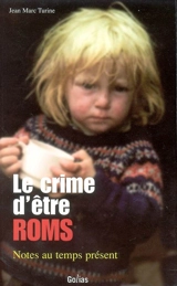 Le crime d'être Roms : notes au temps présent - Jean-Marc Turine
