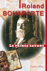 Roland Bonaparte : le prince savant - Audrey Marty