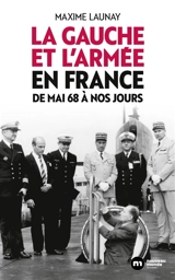 La gauche et l'armée en France : de mai 68 à nos jours - Maxime Launay