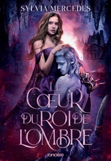 La promise du roi de l'ombre. Vol. 3. Le coeur du roi de l'ombre - Sylvia Mercedes