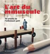 L'art du minuscule : 70 artistes de l'infiniment petit - Emmanuelle Rosenzweig