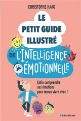 Le petit guide illustré de l'intelligence émotionnelle : enfin comprendre ses émotions pour mieux vivre avec ! - Christophe Haag