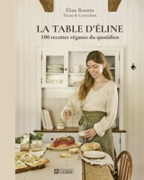 La table d'Eline : 100 recettes véganes du quotidien - Eline Bonnin