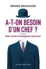 A-t-on besoin d'un chef ? : petit traité d'intelligence collective - Mehdi Moussaid