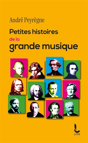 Petites histoires de la grande musique - André Peyrègne