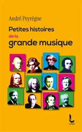 Petites histoires de la grande musique - André Peyrègne