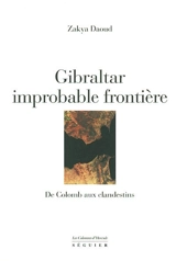 Gibraltar, improbable frontière : de Colomb aux clandestins : d'Hercule à Boabdil - Zakya Daoud