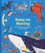 Keep on moving : the great animal migrations large and small - Sara Forster