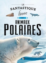 Le fantastique livre des animaux polaires - Eliseo Garcia Nieto