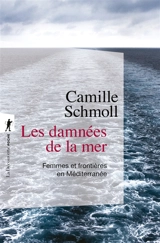Les damnées de la mer : femmes et frontières en Méditerranée - Camille Schmoll