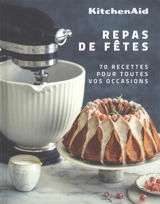 KitchenAid : repas de fêtes : 70 recettes pour toutes vos occasions